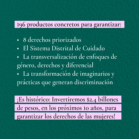 Texto: 196 productos en: 8 derechos priorizados, Sistema Distrital de Cuidado, Tranversalización y Transformación de imaginarios.