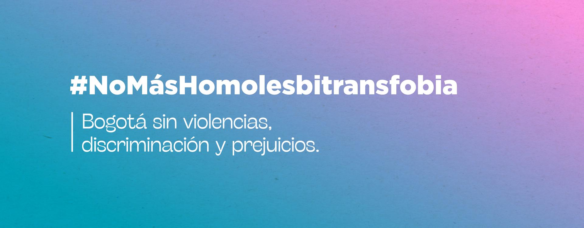 Imagen con colores #NoMásHomolesbitransfobia, Bogotá son violencias, discriminación prejuicios y 
