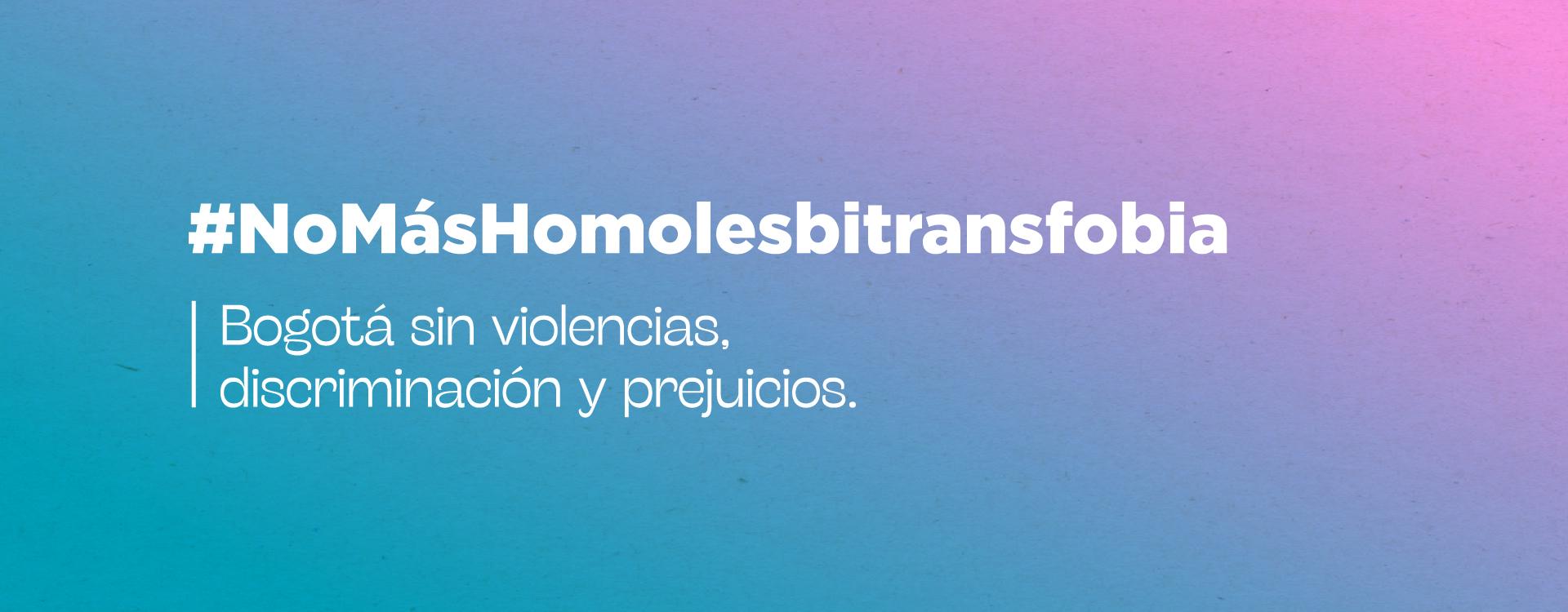 Imagen con colores #NoMásHomolesbitransfobia, Bogotá son violencias, discriminación prejuicios y
