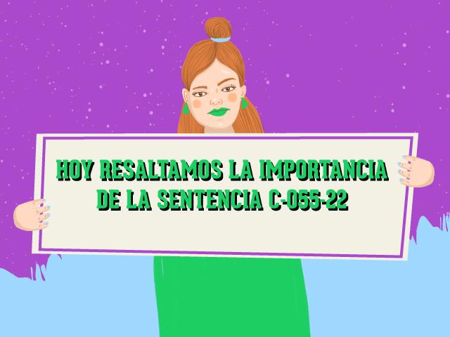 Ilustración con texto de: HOY RESALTAMOS LA IMPORTANCIA DE LA SENTENCIA C-055-22